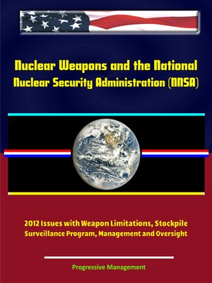 cover image of Nuclear Weapons and the National Nuclear Security Administration (NNSA)--2012 Issues with Weapon Limitations, Stockpile Surveillance Program, Management and Oversight
